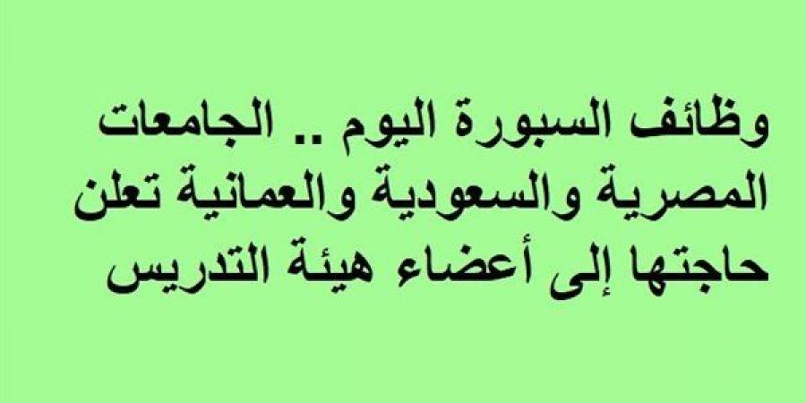 وظائف السبورة اليوم.. الجامعات المصرية والسعودية والعمانية تعلن حاجتها إلى أعضاء هيئة التدريس