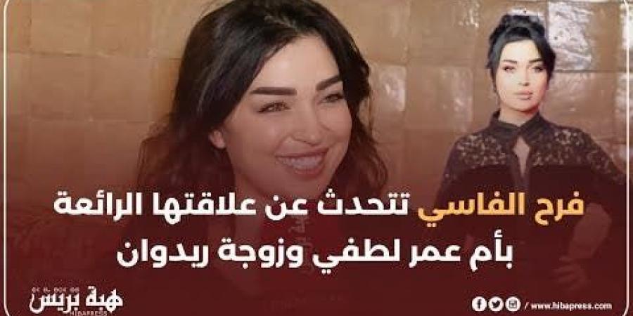 فرح الفاسي تتحدث عن علاقتها الرائعة بأم عمر لطفي وزوجة ريدوان