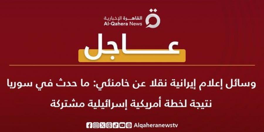 المرشد الإيراني: ما حدث في سوريا نتيجة لخطة أمريكية إسرائيلية