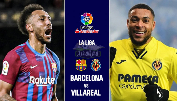 موعد مباراة برشلونة وفياريال Barcelona vs Villarreal في الدوري الإسباني والقنوات الناقلة